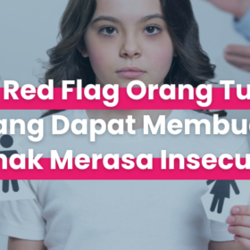5 Red Flag Orang Tua yang Dapat Membuat Anak Merasa Insecure
