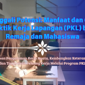 Menggali Potensi: Manfaat dan Cara Praktik Kerja Lapangan (PKL) bagi Remaja dan Mahasiswa